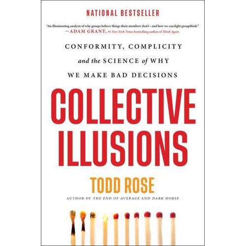 Collective Illusions Conformity Complicity and the Science of Why We Make Bad Decisions