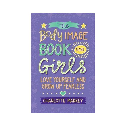 The Body Image Book for Girls: Love Yourself and Grow Up Fearless