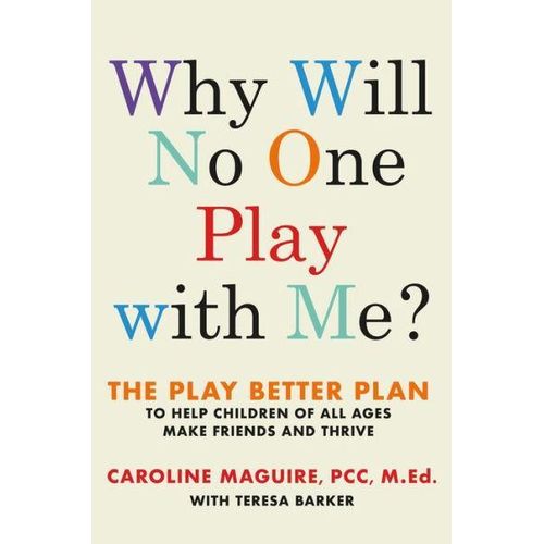 Why Will No One Play with Me The Play Better Plan to Help Children of All Ages Make Friends and Thrive