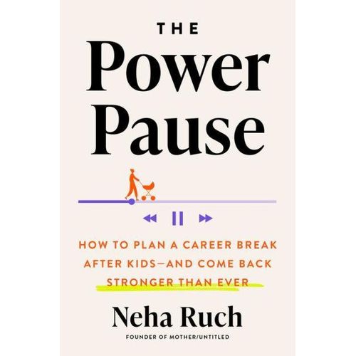 The Power Pause: How to Plan a Career Break After Kids--and Come Back Stronger Than Ever