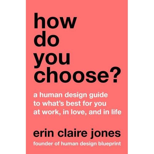 How Do You Choose?: A Human Design Guide to What's Best for You at Work, in Love, and in Life