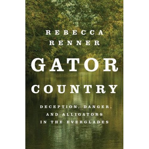 Gator Country: Deception, Danger, and Alligators in the Everglades
