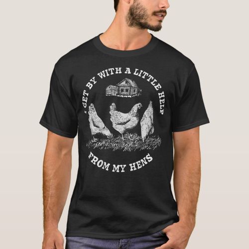 Farmer I Get By With A Little Help From My Hens (I T-Shirt