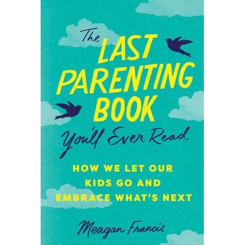 The Last Parenting Book You'll Ever Read: How We Let Our Kids Go and Embrace What's Next