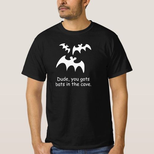 You got bats in your cave T-Shirt