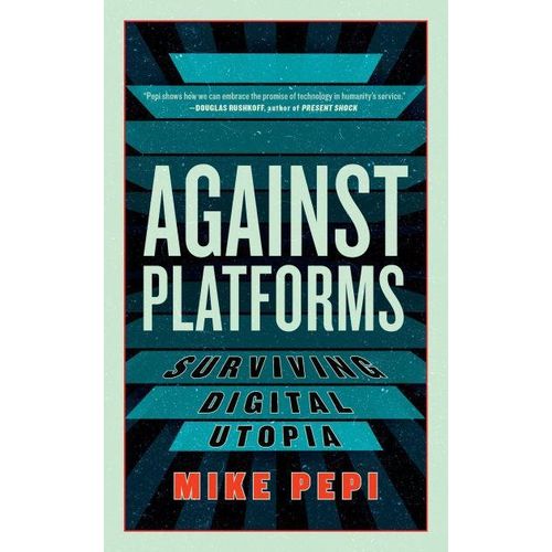 Against Platforms: Surviving Digital Utopia