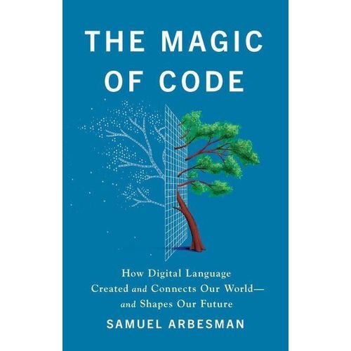 The Magic of Code: How Digital Language Created and Connects Our World-and Shapes Our Future