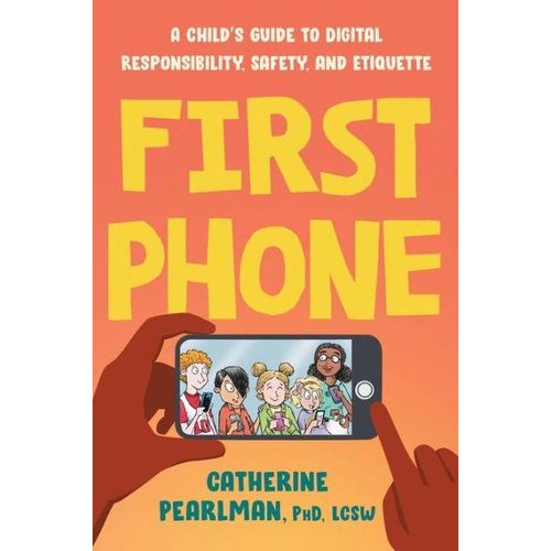 First Phone: A Child's Guide to Digital Responsibility, Safety, and Etiquette