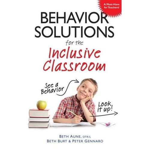 Behavior Solutions for the Inclusive Classroom: A Handy Reference Guide that Explains Behaviors Associated with Autism, Asperger's, ADHD, Sensory Processing Disorder, and other Special Needs