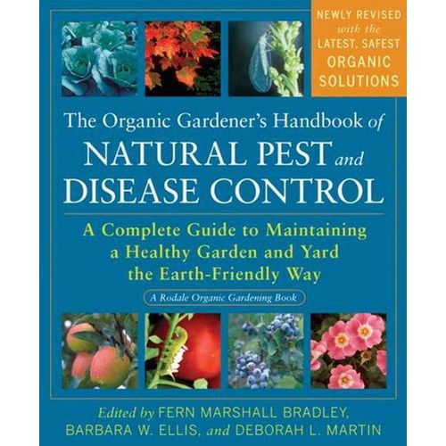 The Organic Gardeners Handbook of Natural Pest and Disease Control A Complete Guide to Maintaining a Healthy Garden and Yard the Earth-Friendly Way
