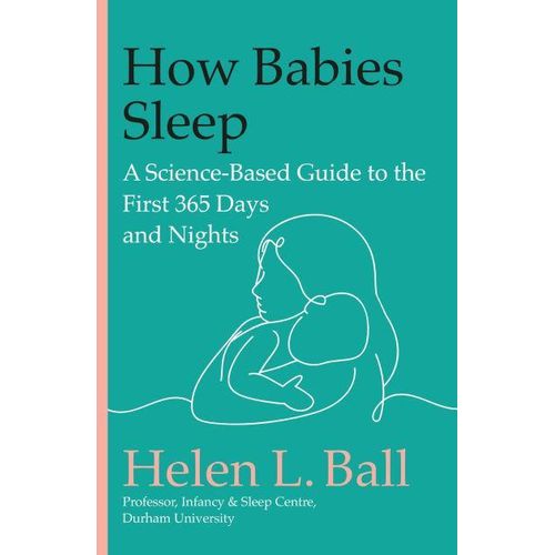 How Babies Sleep: A Science-Based Guide to the First 365 Days and Nights