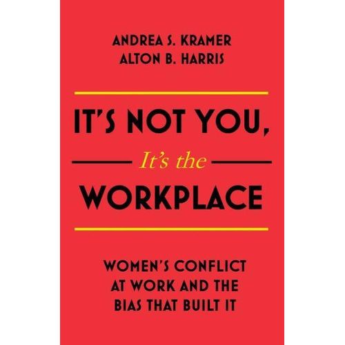 It's Not You It's The Workplace: Women's Conflict at Work and the Bias that Built It