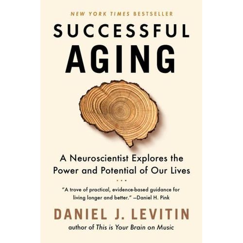 Successful Aging: A Neuroscientist Explores the Power and Potential of Our Lives