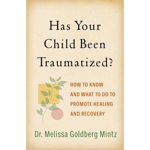 Has Your Child Been Traumatized?: How to Know and What to Do to Promote Healing and Recovery