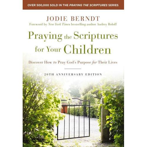 Praying the Scriptures for Your Children 20th Anniversary Edition Discover How to Pray Gods Purpose for Their Lives