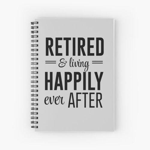 Retired and living happily ever after Spiral Notebook Bloc note