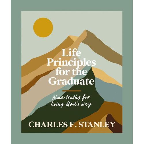 Life Principles for the Graduate: Nine Truths for Living God's Way - The Perfect Christian Graduation Gifts to Celebrate Your Grad