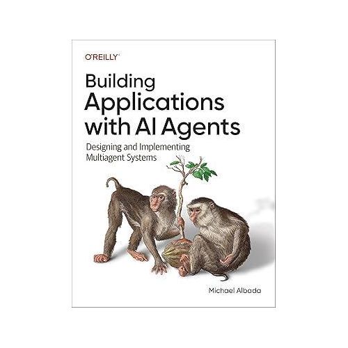Building Applications with AI Agents: Designing and Implementing Multiagent Systems