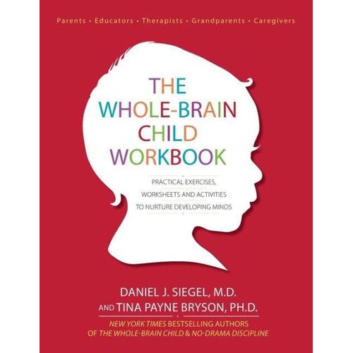 The Whole-Brain Child Workbook: Practical Exercises, Worksheets and Activities to Nurture Developing Minds