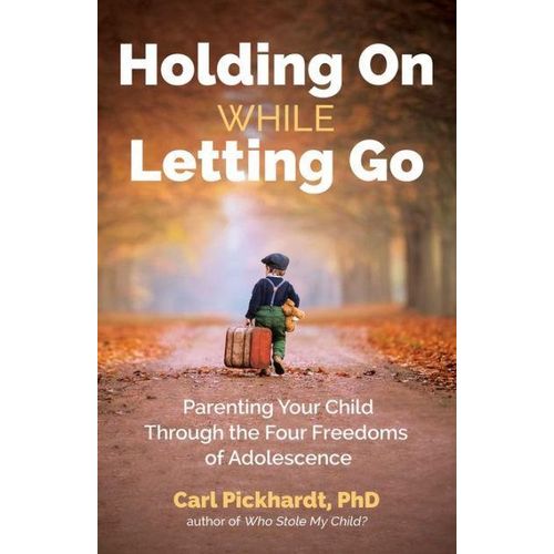 Holding On While Letting Go: Parenting Your Child Through the Four Freedoms of Adolescence
