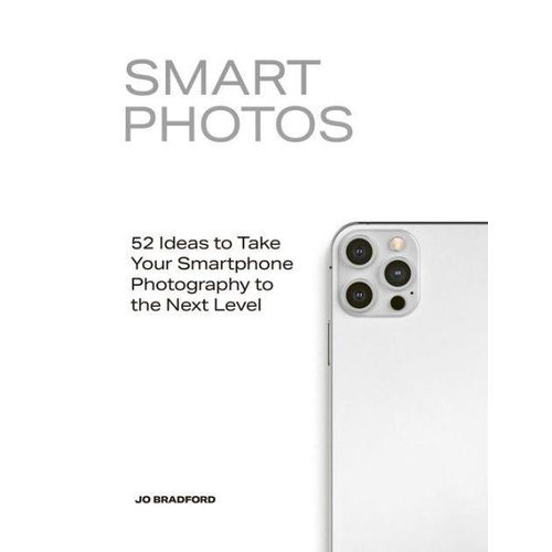 Smart Photos: 52 Ideas To Take Your Smartphone Photography to the Next Level