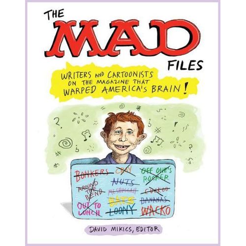 The MAD Files: Writers and Cartoonists on the Magazine that Warped America's Brain!: A Library of America Special Publication