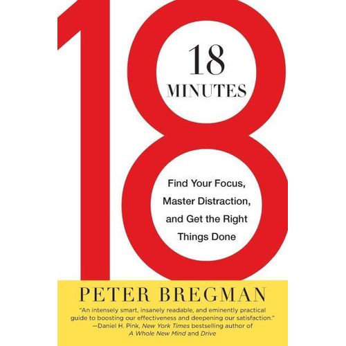 18 Minutes: Find Your Focus, Master Distraction, and Get the Right Things Done