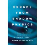 Ouri shop Escape from Shadow Physics: The Quest to End the Dark Ages of Quantum Theory