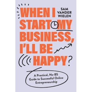 Ouri shop When I Start My Business, I'll Be Happy: A Practical, No-BS Guide to Successful Online Entrepreneurship