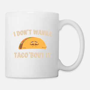 I don't wanna Taco'bout it Mug, Haut Qualité , كأس ,كوب مخصص ,هدية عيد ميلاد