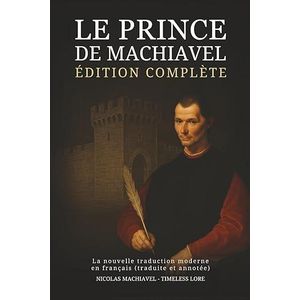 Le Prince de Machiavel – Édition complète : La nouvelle traduction moderne en français (traduite et annotée)