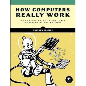 Shopear How Computers Really Work: A Hands-On Guide to the Inner Workings of the Machine