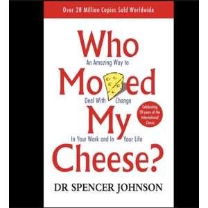 Who Moved My Cheese: An Amazing Way to Deal with Change
