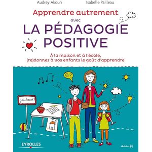 Apprendre Autrement avec la Pédagogie Positive - A la maison et à l'école