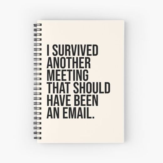 I Survived Another Meeting That Should Have Been An Email Spiral Notebook Bloc note
