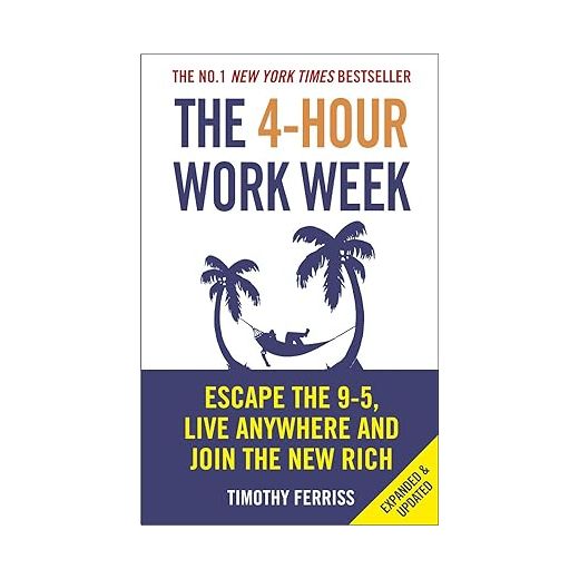 The 4-Hour Work Week: Escape the 9-5, Live Anywhere and Join the New Rich - Timothy Ferriss