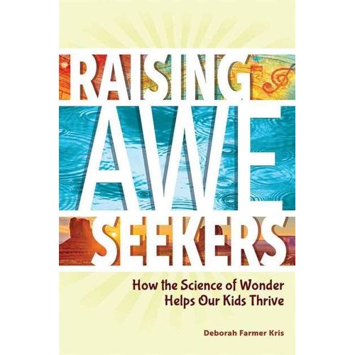 Raising Awe-Seekers: How the Science of Wonder Helps Our Kids Thrive
