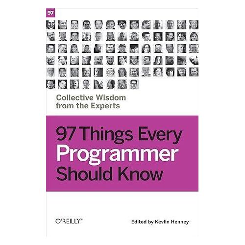 97 Things Every Programmer Should Know: Collective Wisdom from the Experts